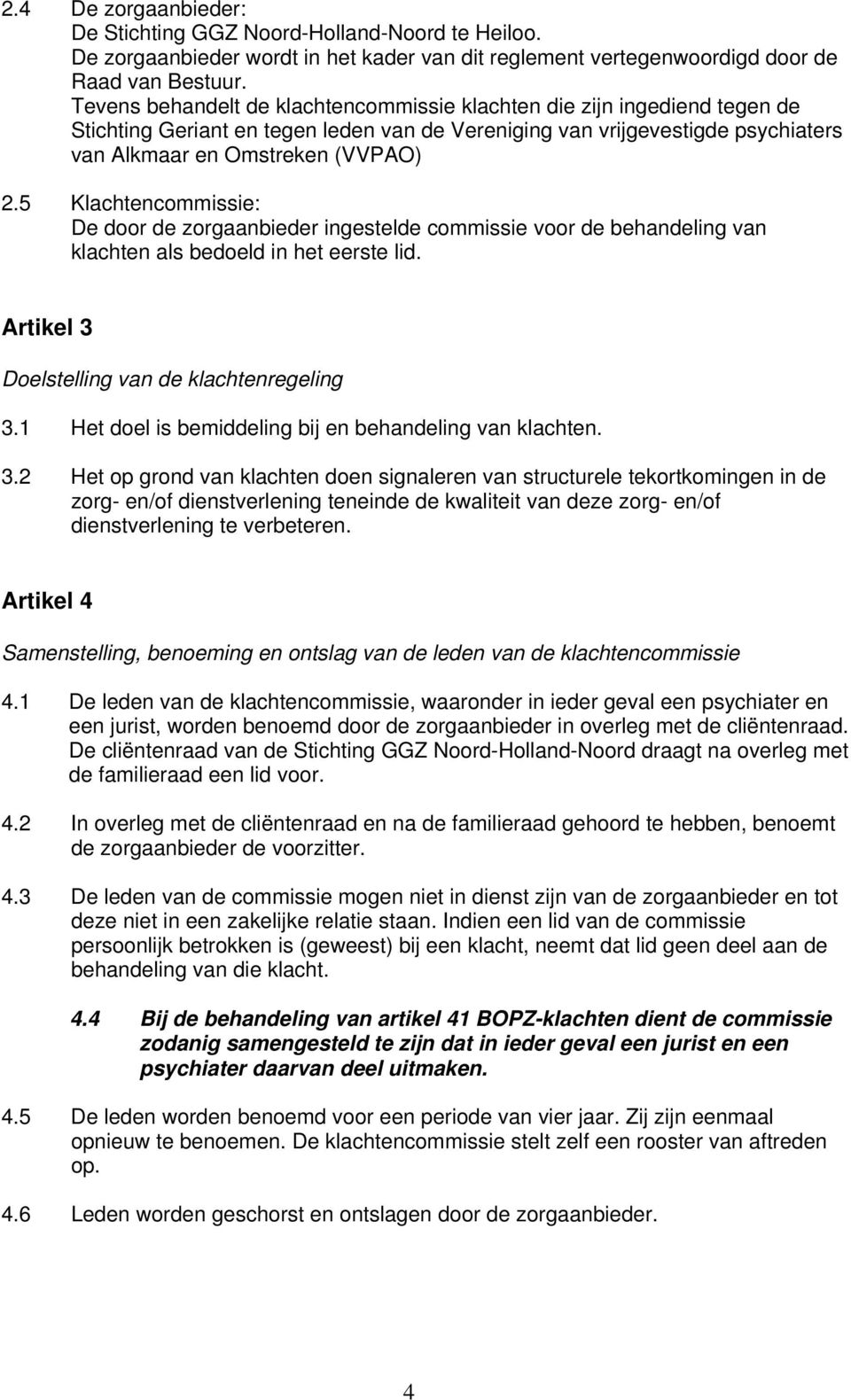 5 Klachtencommissie: De door de zorgaanbieder ingestelde commissie voor de behandeling van klachten als bedoeld in het eerste lid. Artikel 3 Doelstelling van de klachtenregeling 3.