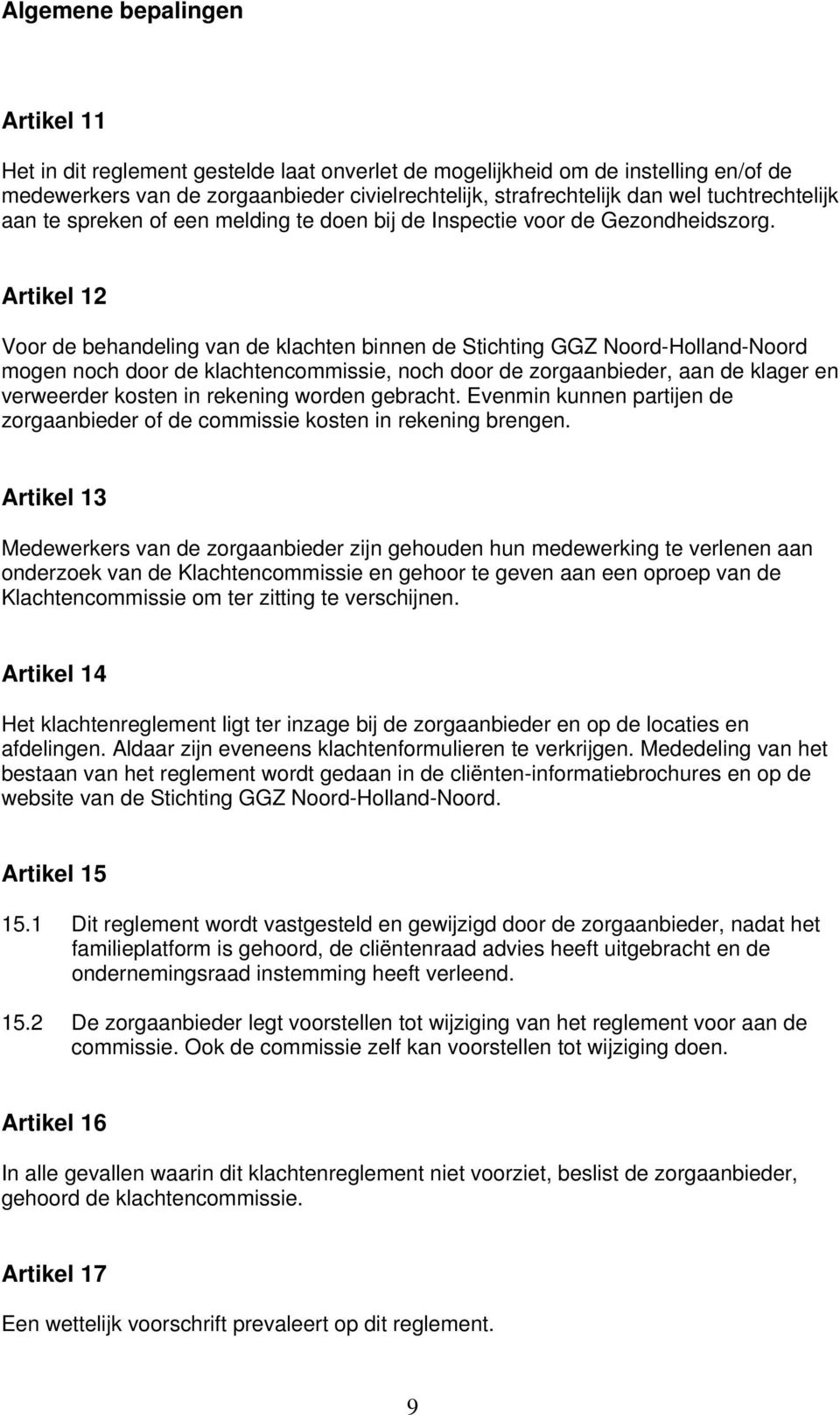 Artikel 12 Voor de behandeling van de klachten binnen de Stichting GGZ Noord-Holland-Noord mogen noch door de klachtencommissie, noch door de zorgaanbieder, aan de klager en verweerder kosten in