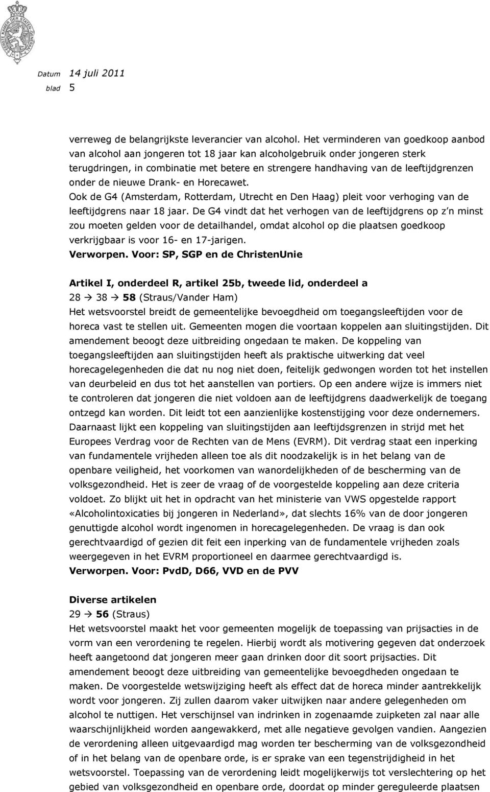onder de nieuwe Drank- en Horecawet. Ook de G4 (Amsterdam, Rotterdam, Utrecht en Den Haag) pleit voor verhoging van de leeftijdgrens naar 18 jaar.