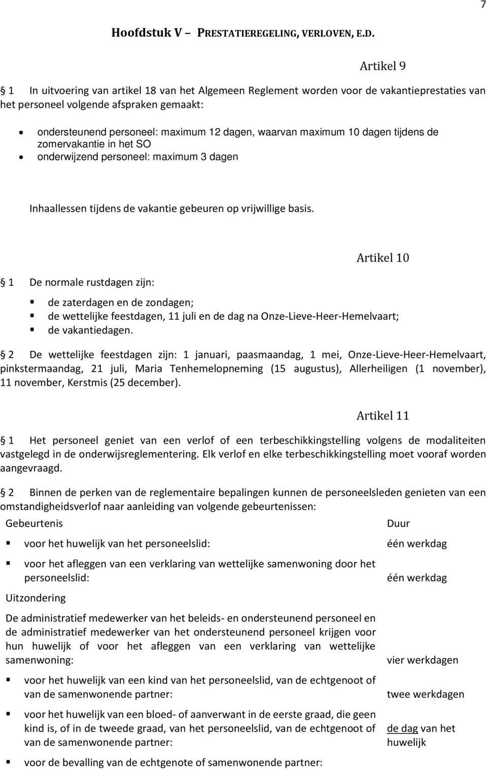 maximum 10 dagen tijdens de zomervakantie in het SO onderwijzend personeel: maximum 3 dagen Inhaallessen tijdens de vakantie gebeuren op vrijwillige basis.