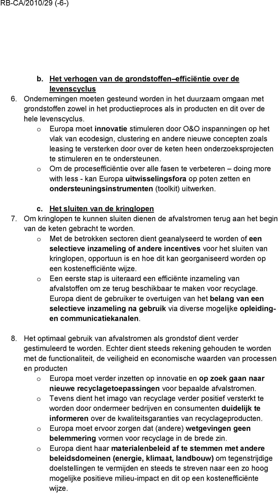 o Europa moet innovatie stimuleren door O&O inspanningen op het vlak van ecodesign, clustering en andere nieuwe concepten zoals leasing te versterken door over de keten heen onderzoeksprojecten te