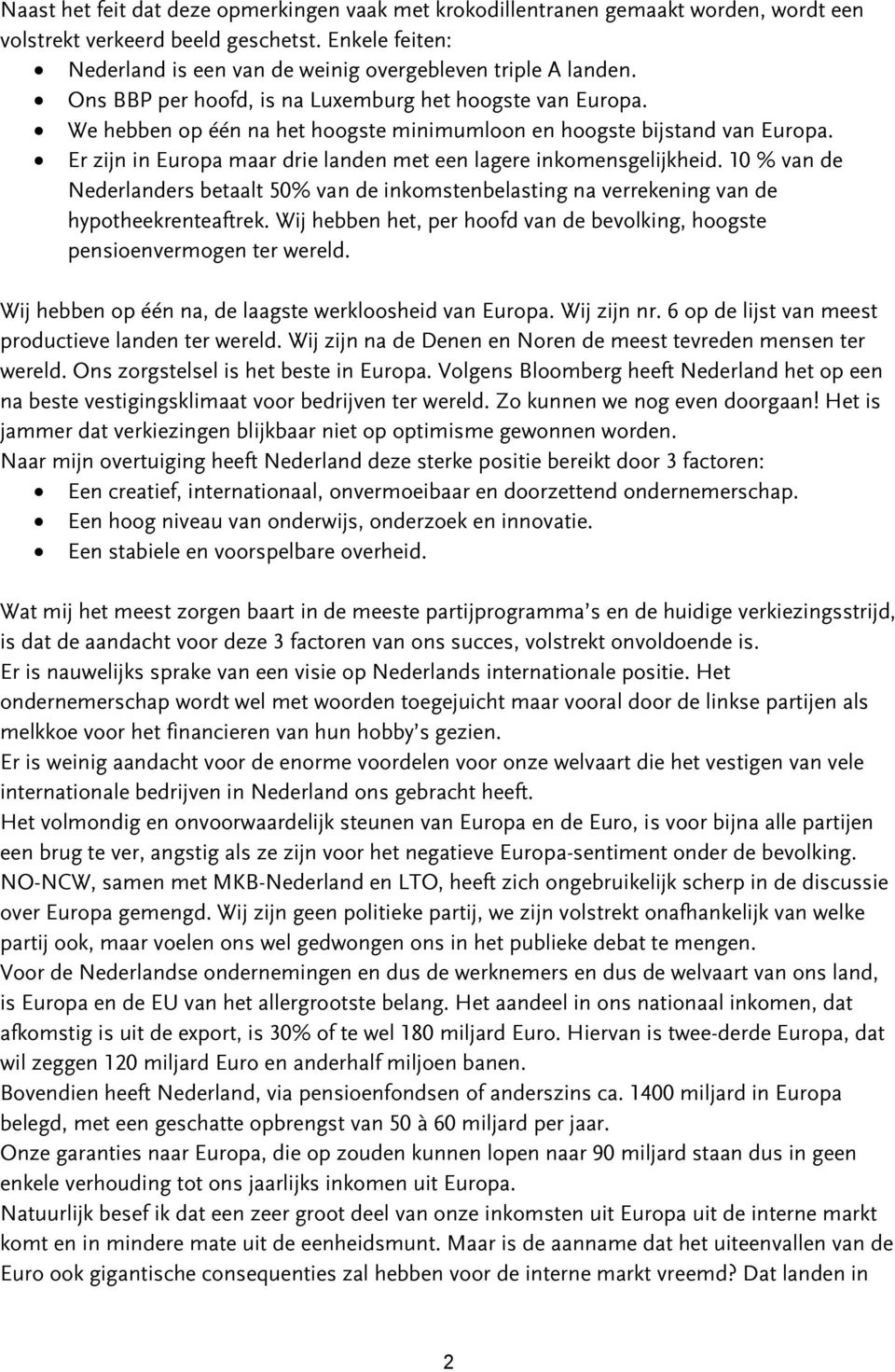 Er zijn in Europa maar drie landen met een lagere inkomensgelijkheid. 10 % van de Nederlanders betaalt 50% van de inkomstenbelasting na verrekening van de hypotheekrenteaftrek.