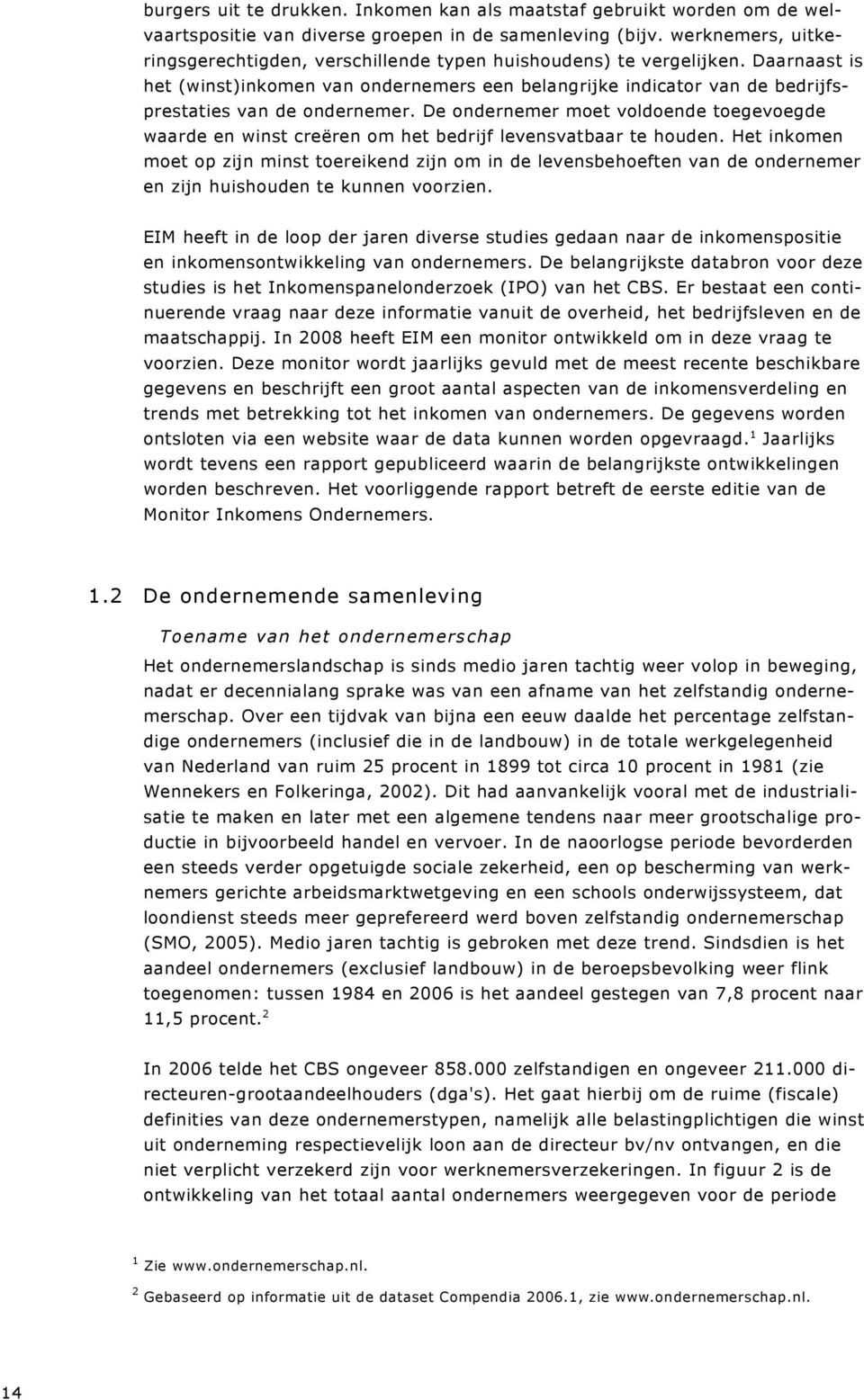 Daarnaast is het (winst)inkomen van ondernemers een belangrijke indicator van de bedrijfsprestaties van de ondernemer.