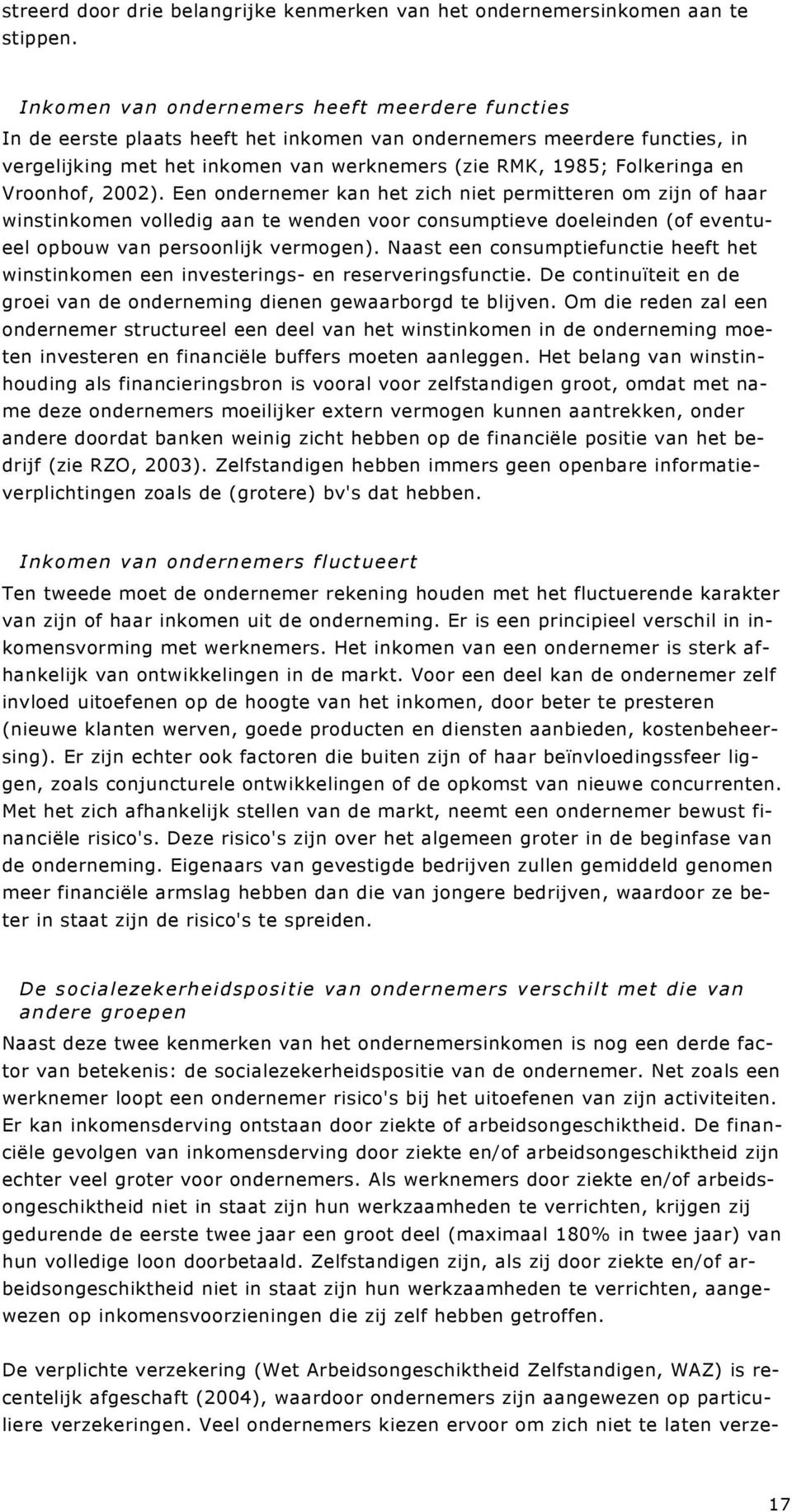 Vroonhof, 2002). Een ondernemer kan het zich niet permitteren om zijn of haar winstinkomen volledig aan te wenden voor consumptieve doeleinden (of eventueel opbouw van persoonlijk vermogen).