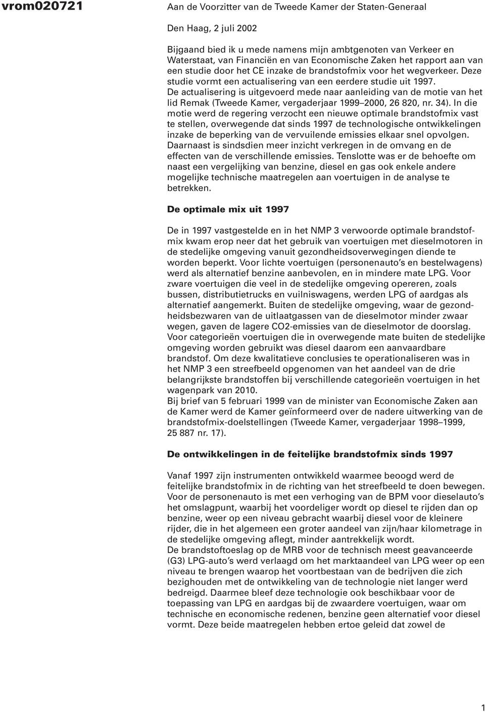 De actualisering is uitgevoerd mede naar aanleiding van de motie van het lid Remak (Tweede Kamer, vergaderjaar 1999 2000, 26 820, nr. 34).