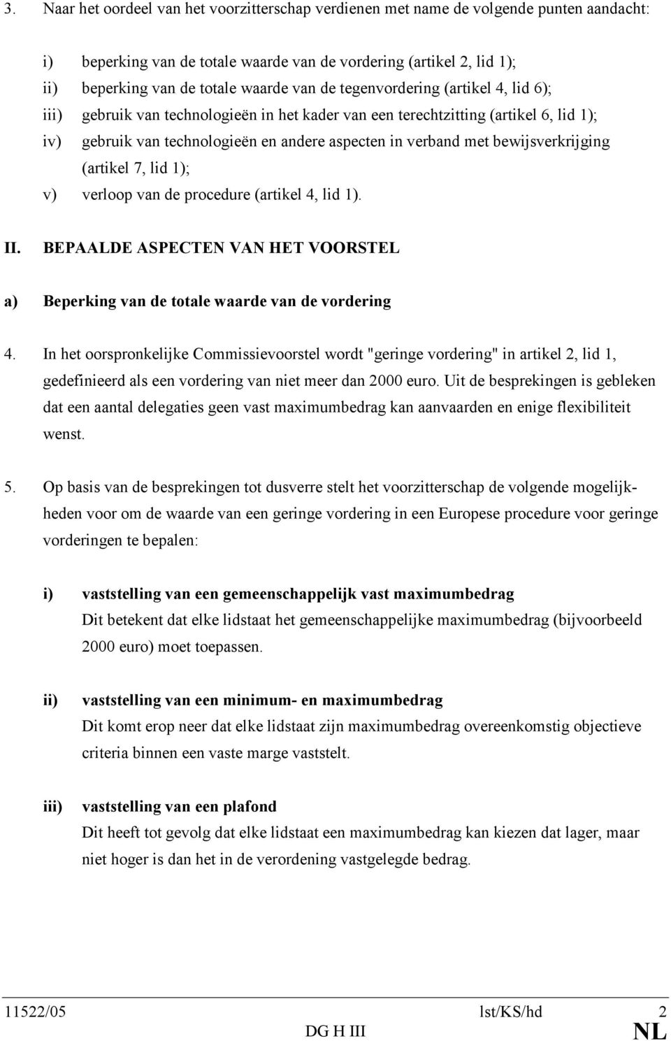 bewijsverkrijging (artikel 7, lid 1); v) verloop van de procedure (artikel 4, lid 1). II. BEPAALDE ASPECTEN VAN HET VOORSTEL a) Beperking van de totale waarde van de vordering 4.