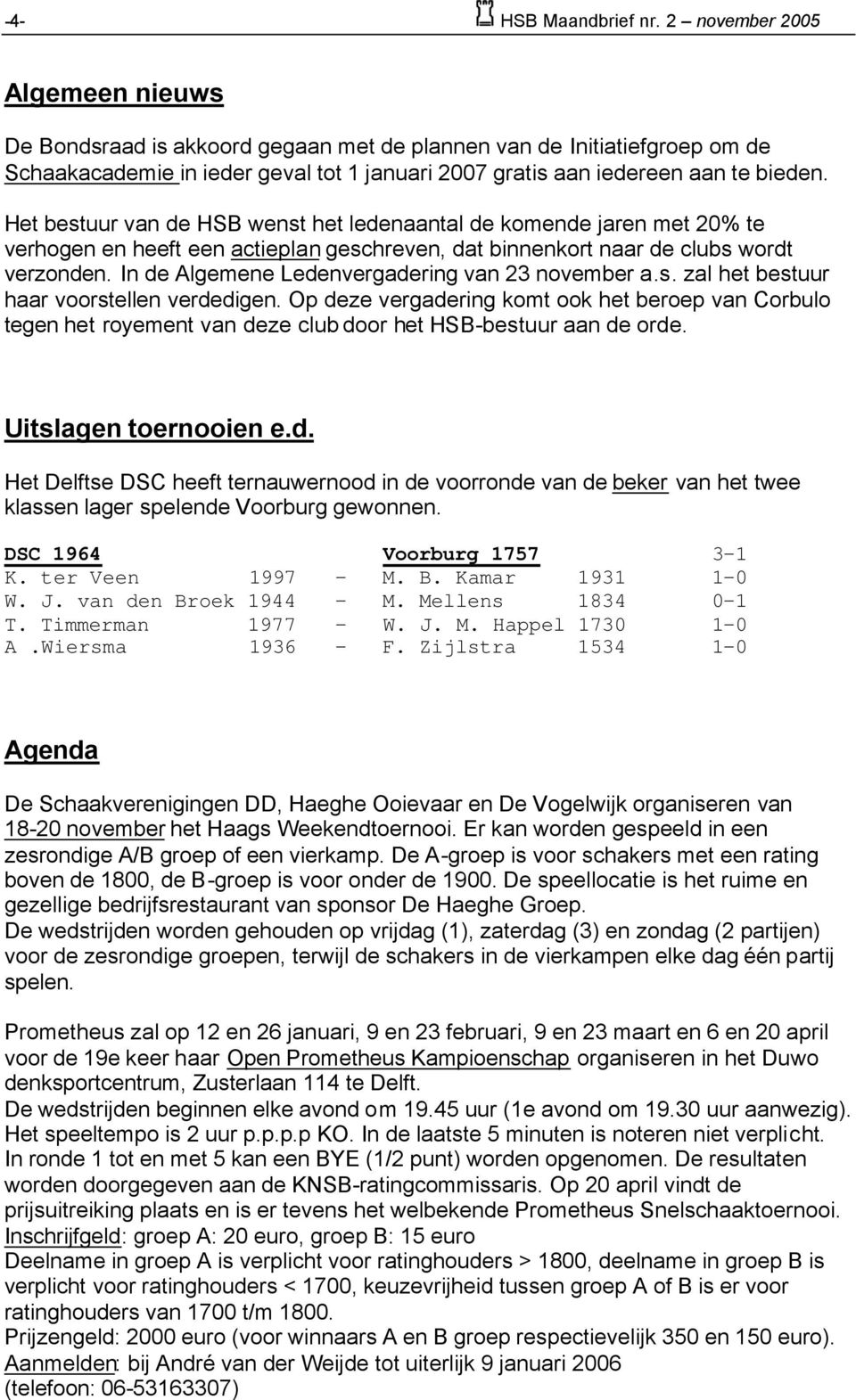 Het bestuur van de HSB wenst het ledenaantal de komende jaren met 20% te verhogen en heeft een actieplan geschreven, dat binnenkort naar de clubs wordt verzonden.