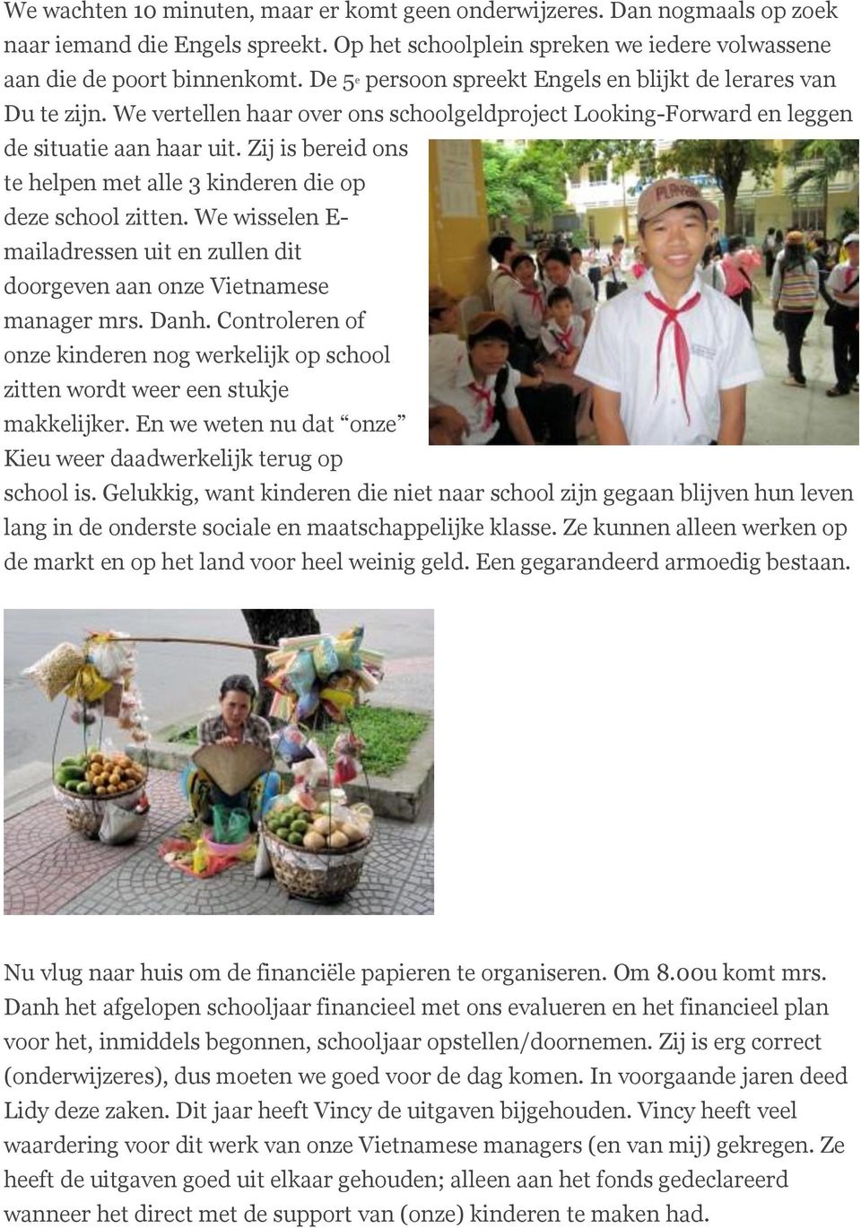 Zij is bereid ons te helpen met alle 3 kinderen die op deze school zitten. We wisselen E- mailadressen uit en zullen dit doorgeven aan onze Vietnamese manager mrs. Danh.