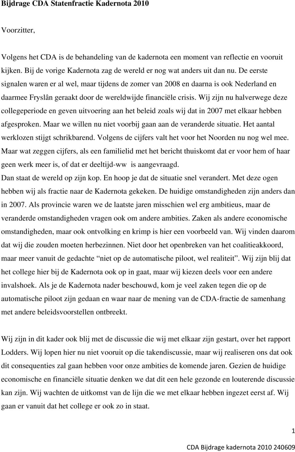 De eerste signalen waren er al wel, maar tijdens de zomer van 2008 en daarna is ook Nederland en daarmee Fryslân geraakt door de wereldwijde financiële crisis.