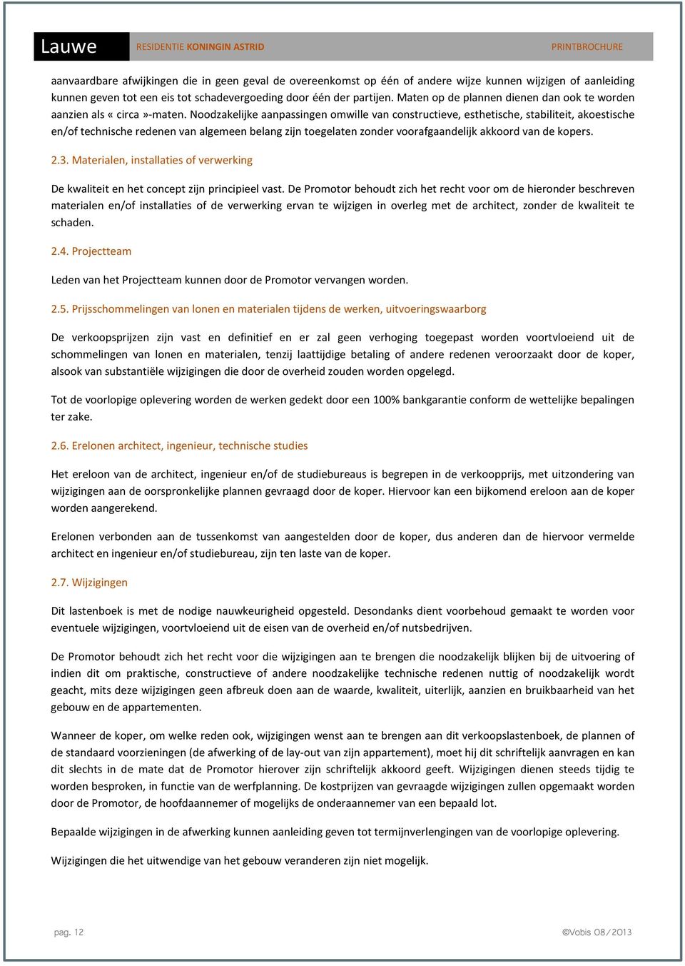 Noodzakelijke aanpassingen omwille van constructieve, esthetische, stabiliteit, akoestische en/of technische redenen van algemeen belang zijn toegelaten zonder voorafgaandelijk akkoord van de kopers.