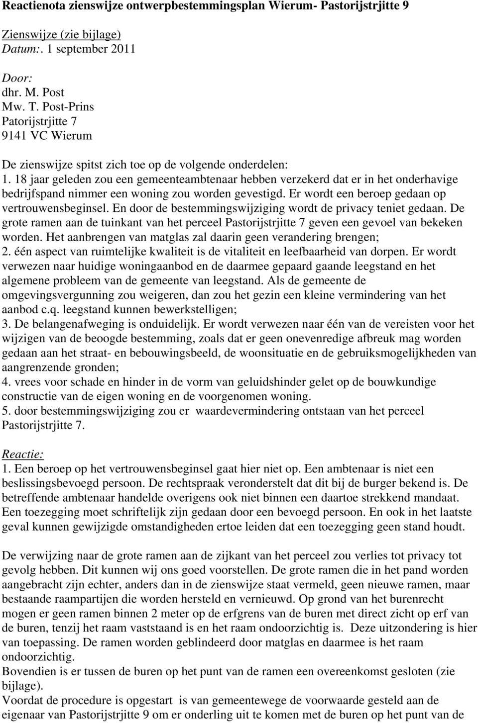 18 jaar geleden zou een gemeenteambtenaar hebben verzekerd dat er in het onderhavige bedrijfspand nimmer een woning zou worden gevestigd. Er wordt een beroep gedaan op vertrouwensbeginsel.