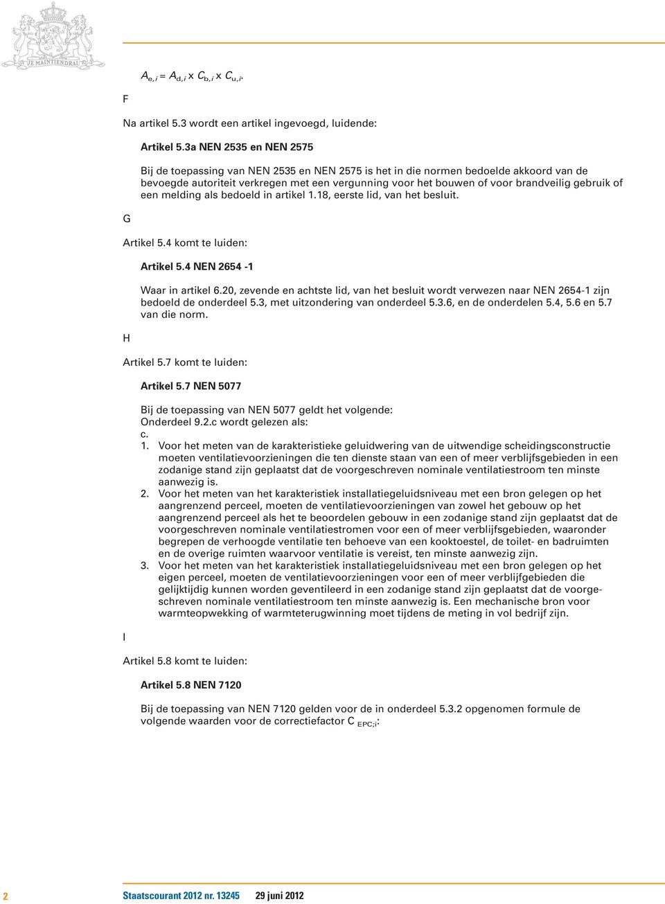 gebruik of een melding als bedoeld in artikel 1.18, eerste lid, van het besluit. Artikel 5.4 komt te luiden: H Artikel 5.4 NEN 2654-1 Waar in artikel 6.