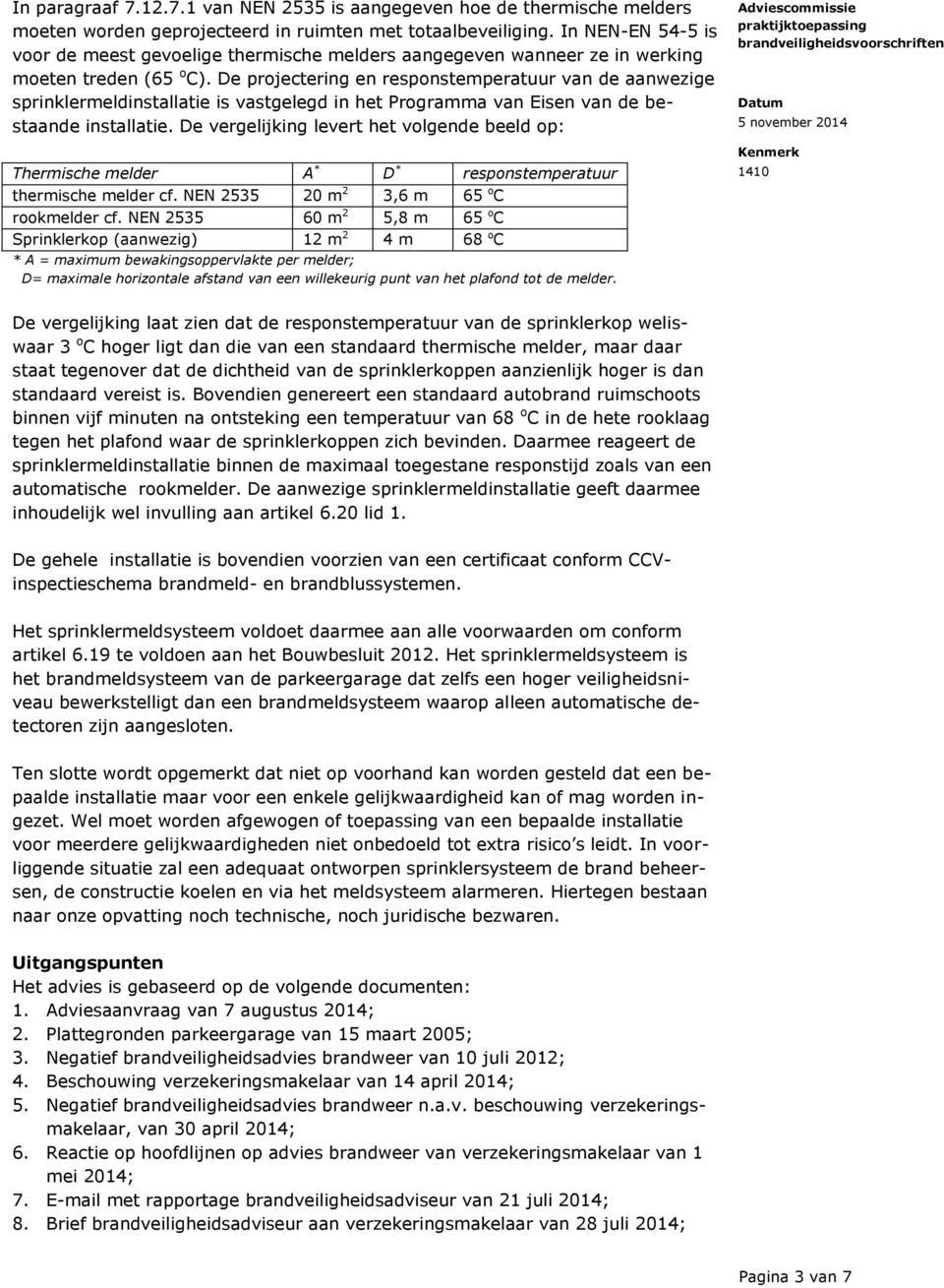 De projectering en responstemperatuur van de aanwezige sprinklermeldinstallatie is vastgelegd in het Programma van Eisen van de bestaande installatie.