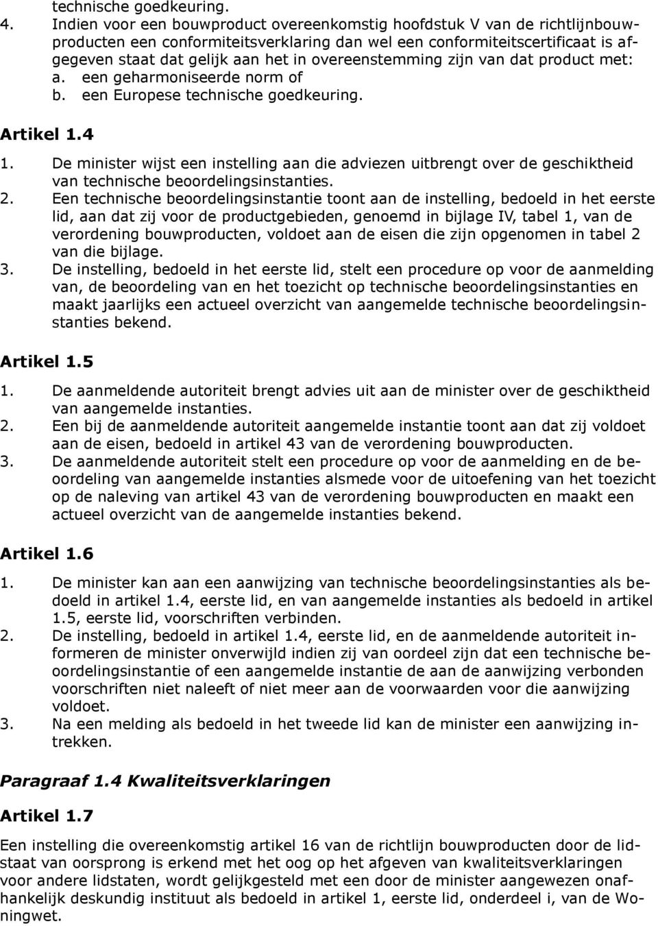 overeenstemming zijn van dat product met: a. een geharmoniseerde norm of b. een Europese technische goedkeuring. Artikel 1.4 1.