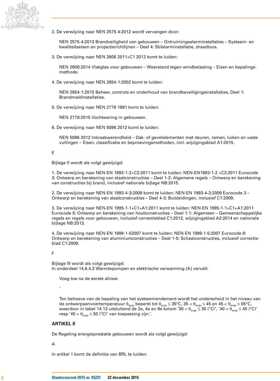 De verwijzing naar NEN 2654-1:2002 komt te luiden: NEN 2654-1:2015 Beheer, controle en onderhoud van brandbeveiligingsinstallaties, Deel 1: Brandmeldinstallaties. 5.