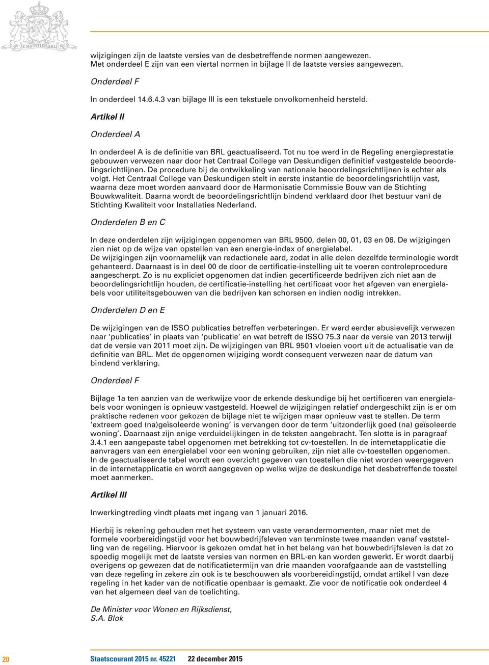 Tot nu toe werd in de Regeling energieprestatie gebouwen verwezen naar door het Centraal College van Deskundigen definitief vastgestelde beoordelingsrichtlijnen.