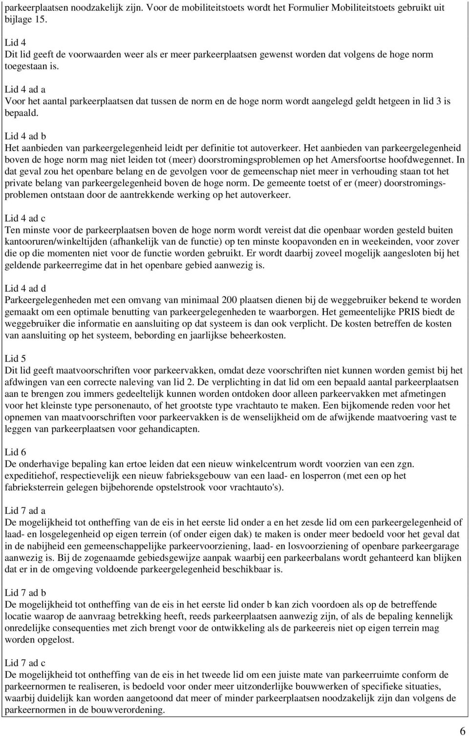 Lid 4 ad a Voor het aantal parkeerplaatsen dat tussen de norm en de hoge norm wordt aangelegd geldt hetgeen in lid 3 is bepaald.