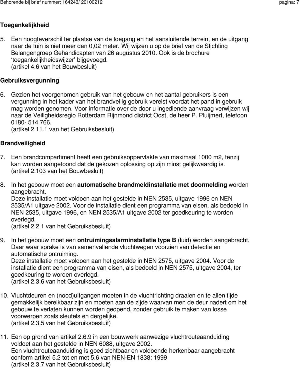 Wij wijzen u op de brief van de Stichting Belangengroep Gehandicapten van 26 augustus 2010. Ook is de brochure toegankelijkheidswijzer bijgevoegd. (artikel 4.