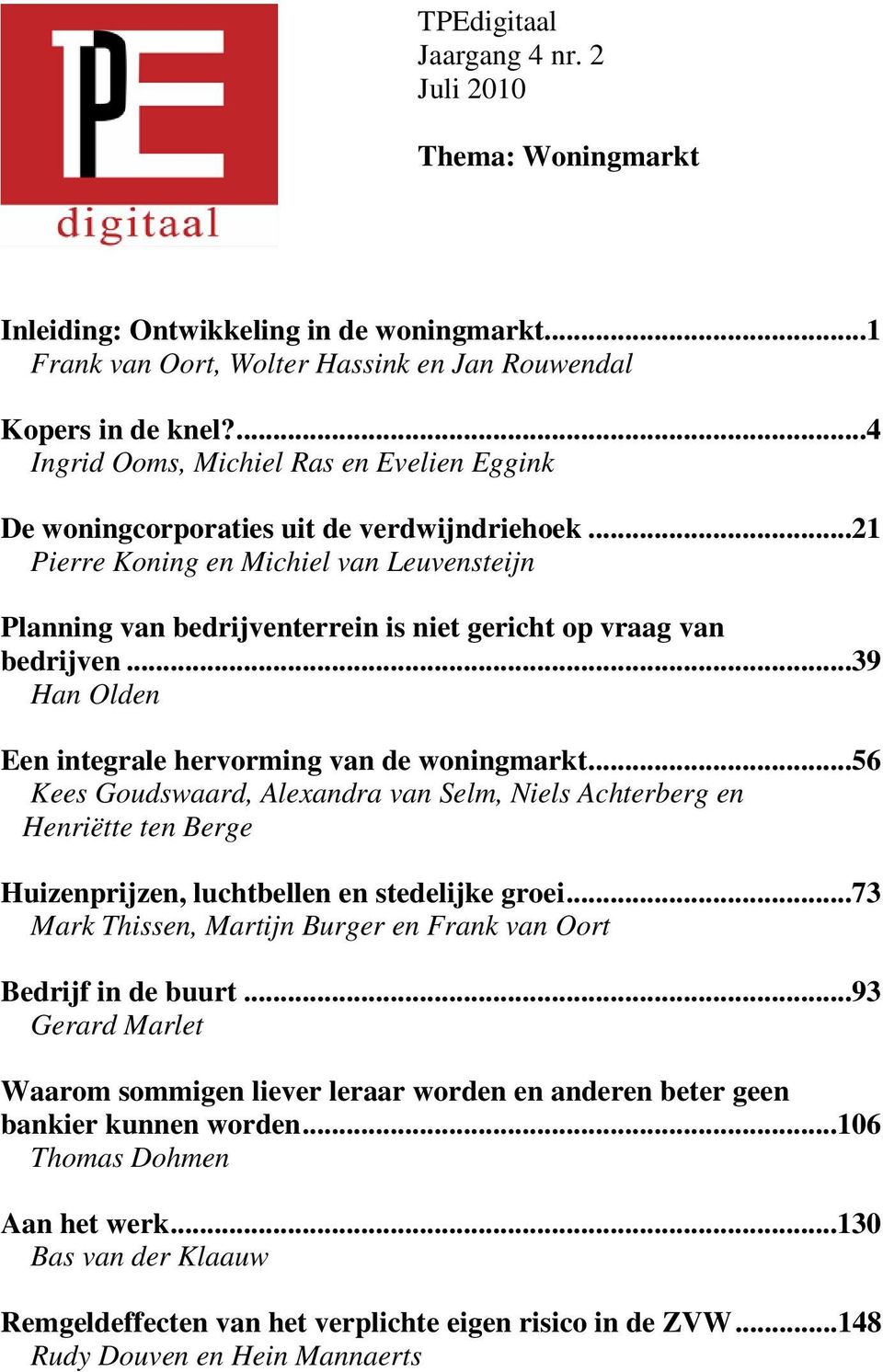 ..21 Pierre Koning en Michiel van Leuvensteijn Planning van bedrijventerrein is niet gericht op vraag van bedrijven...39 Han Olden Een integrale hervorming van de woningmarkt.