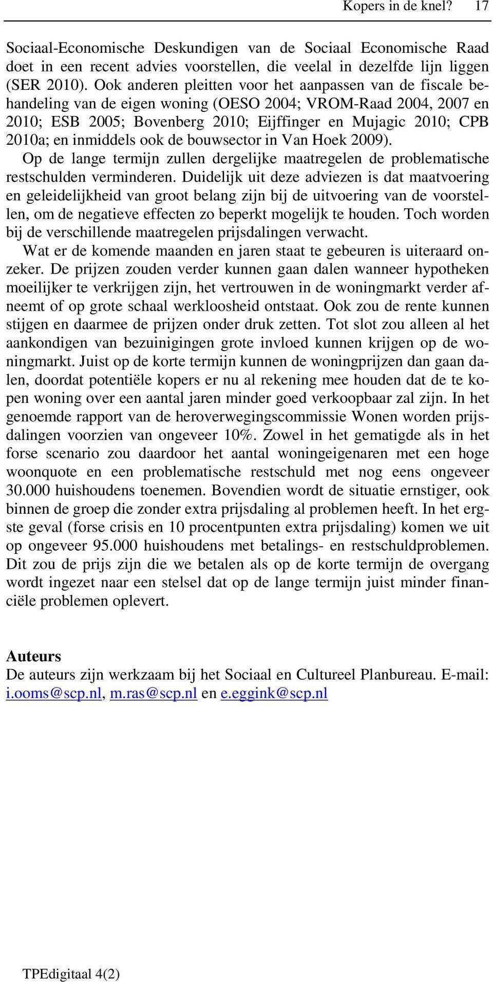 inmiddels ook de bouwsector in Van Hoek 2009). Op de lange termijn zullen dergelijke maatregelen de problematische restschulden verminderen.