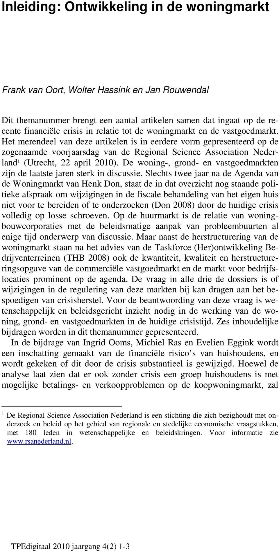 Het merendeel van deze artikelen is in eerdere vorm gepresenteerd op de zogenaamde voorjaarsdag van de Regional Science Association Nederland 1 (Utrecht, 22 april 2010).