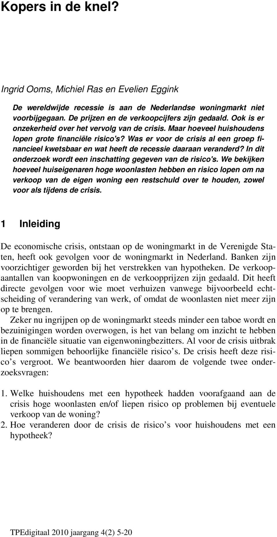 Was er voor de crisis al een groep financieel kwetsbaar en wat heeft de recessie daaraan veranderd? In dit onderzoek wordt een inschatting gegeven van de risico's.