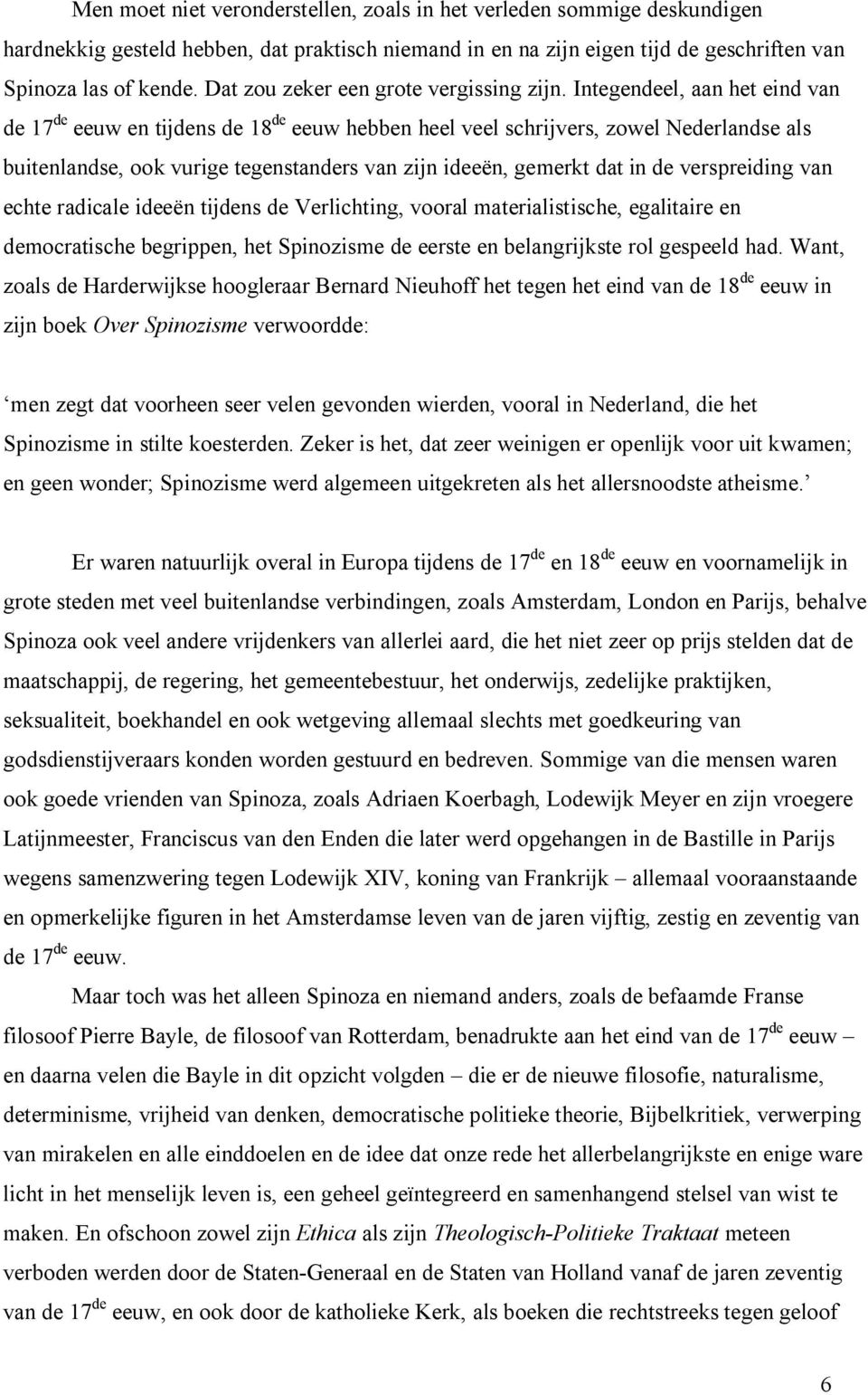 Integendeel, aan het eind van de 17 de eeuw en tijdens de 18 de eeuw hebben heel veel schrijvers, zowel Nederlandse als buitenlandse, ook vurige tegenstanders van zijn ideeën, gemerkt dat in de