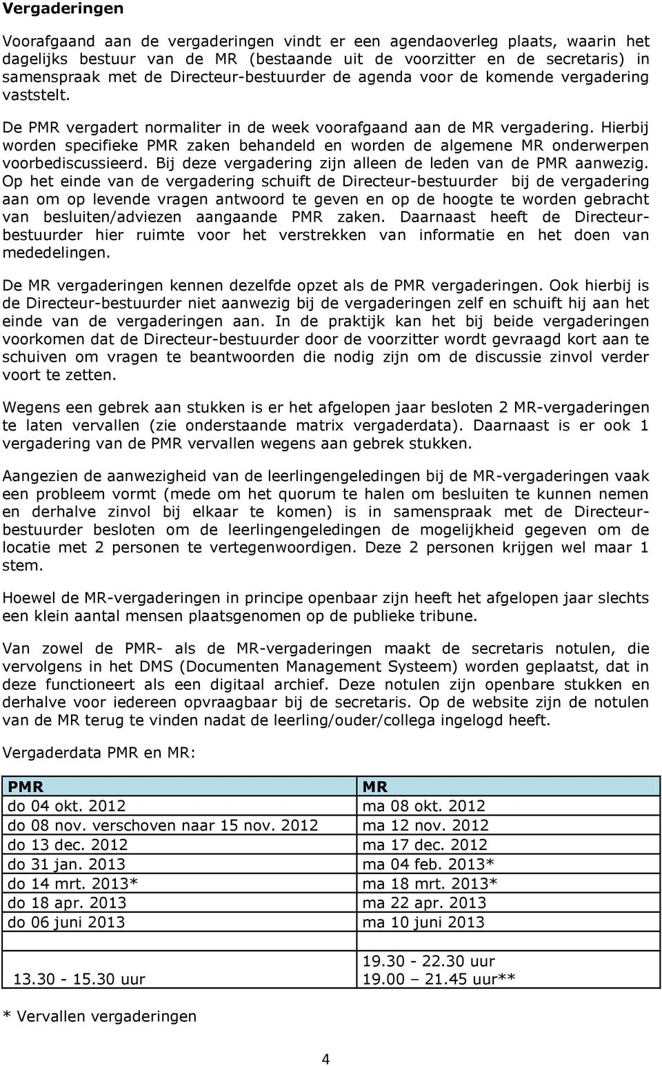 Hierbij worden specifieke PMR zaken behandeld en worden de algemene MR onderwerpen voorbediscussieerd. Bij deze vergadering zijn alleen de leden van de PMR aanwezig.