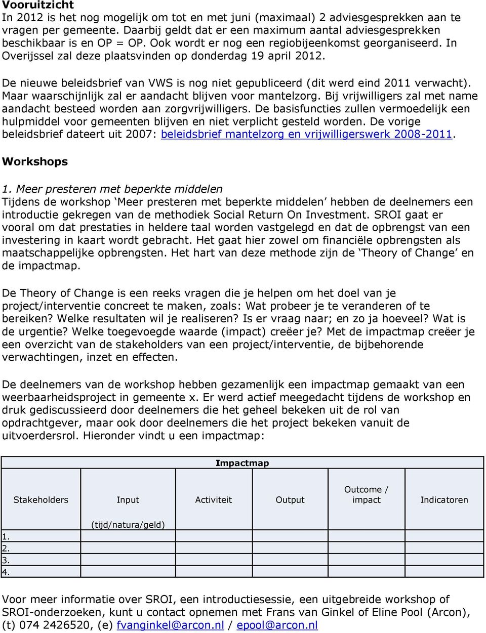 De nieuwe beleidsbrief van VWS is nog niet gepubliceerd (dit werd eind 2011 verwacht). Maar waarschijnlijk zal er aandacht blijven voor mantelzorg.