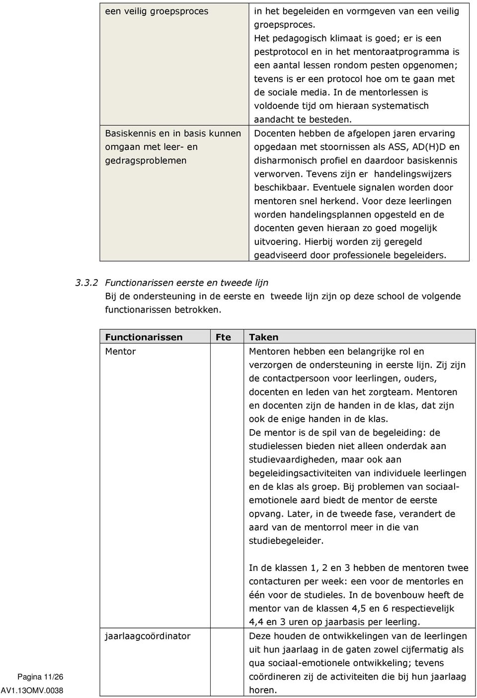 In de mentorlessen is voldoende tijd om hieraan systematisch aandacht te besteden.