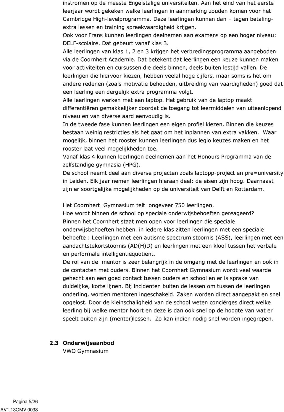 Dat gebeurt vanaf klas 3. Alle leerlingen van klas 1, 2 en 3 krijgen het verbredingsprogramma aangeboden via de Coornhert Academie.