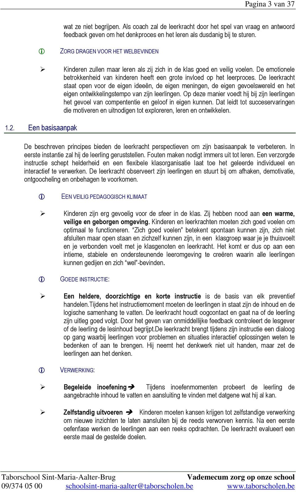 De leerkracht staat open voor de egen deeën, de egen menngen, de egen gevoelswereld en het egen ontwkkelngstempo van zjn leerlngen.