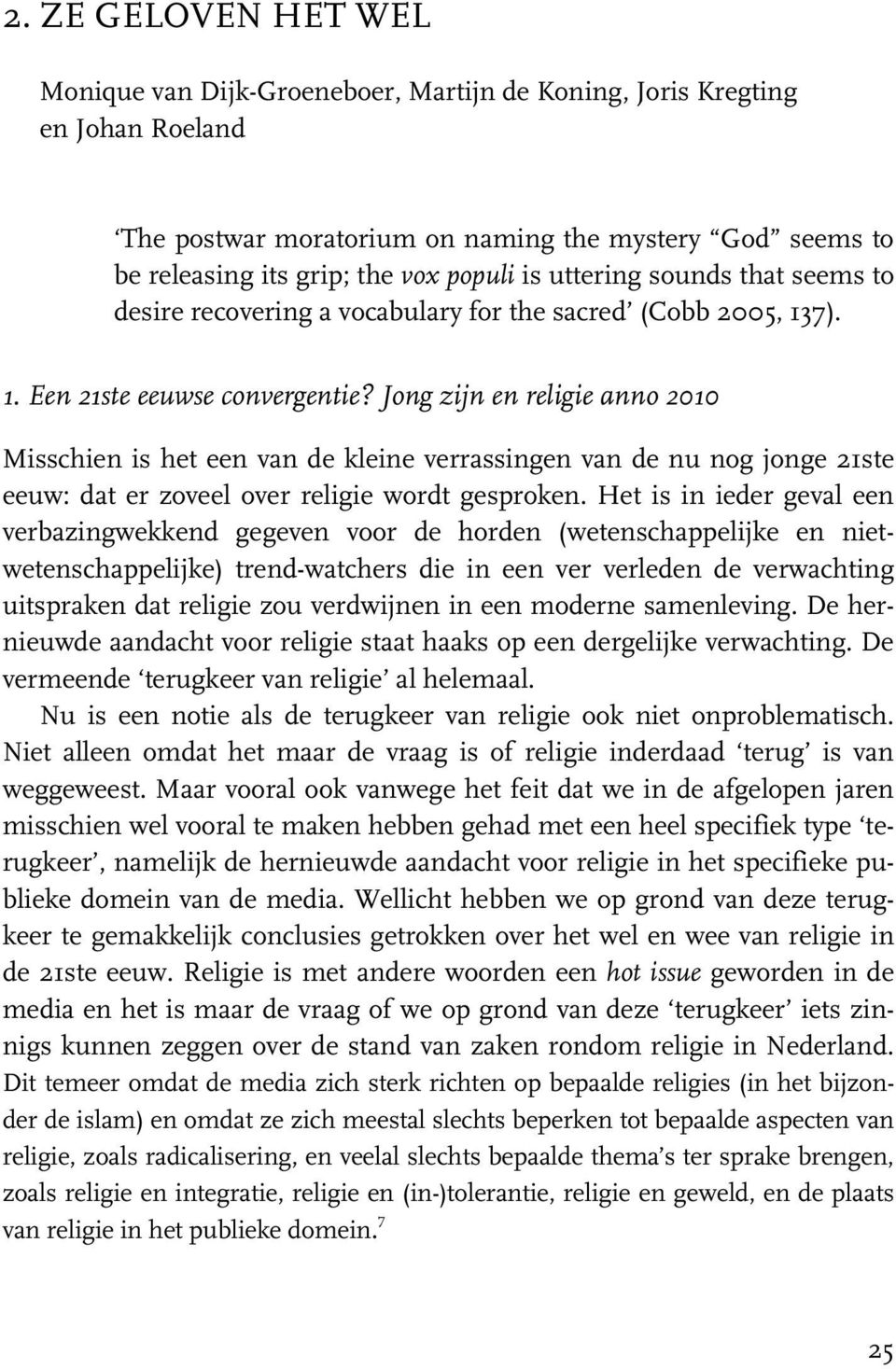 Jong zijn en religie anno 2010 Misschien is het een van de kleine verrassingen van de nu nog jonge 21ste eeuw: dat er zoveel over religie wordt gesproken.