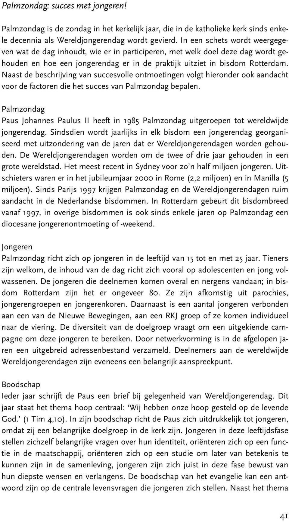 Naast de beschrijving van succesvolle ontmoetingen volgt hieronder ook aandacht voor de factoren die het succes van Palmzondag bepalen.