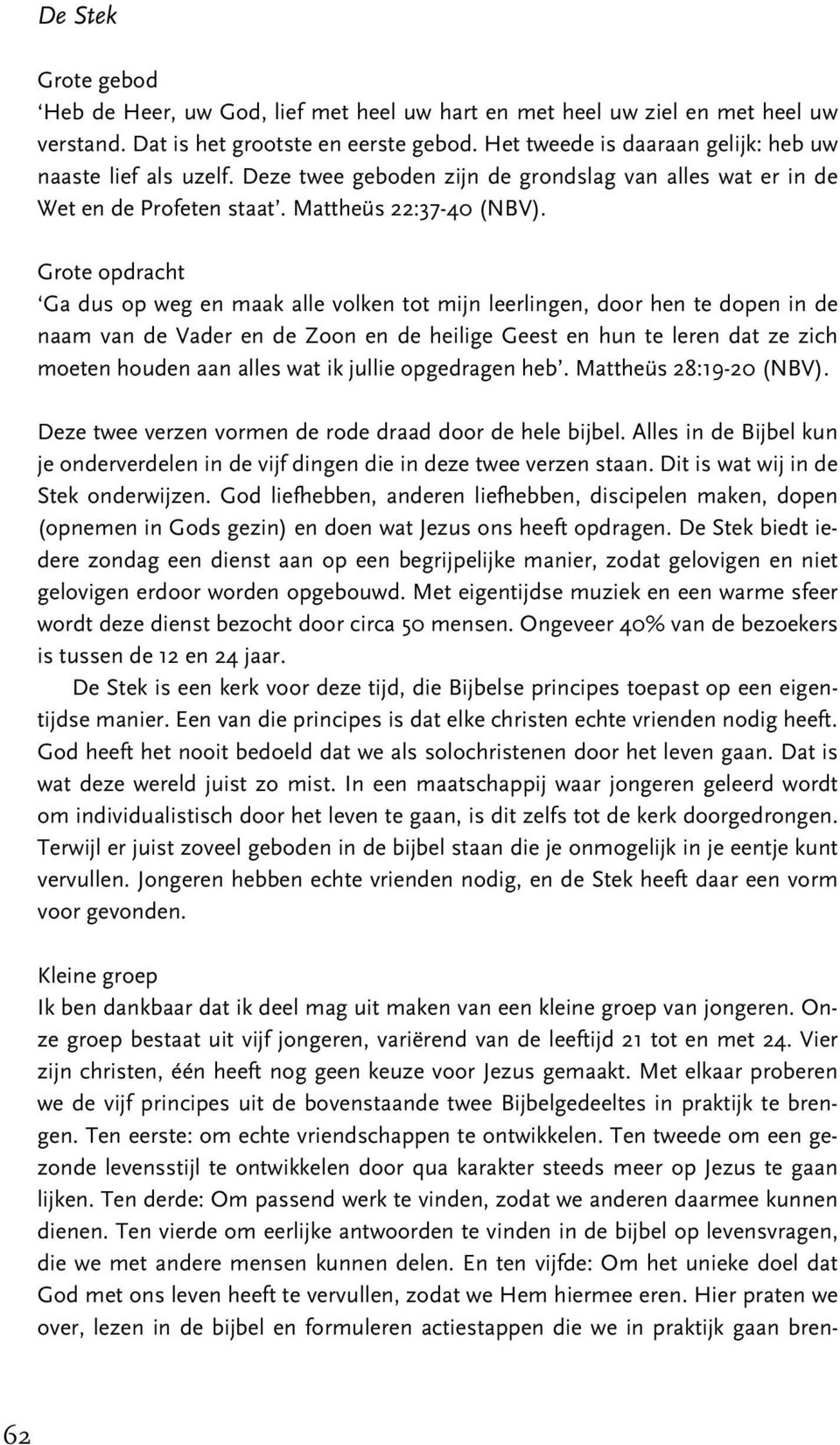 Grote opdracht Ga dus op weg en maak alle volken tot mijn leerlingen, door hen te dopen in de naam van de Vader en de Zoon en de heilige Geest en hun te leren dat ze zich moeten houden aan alles wat