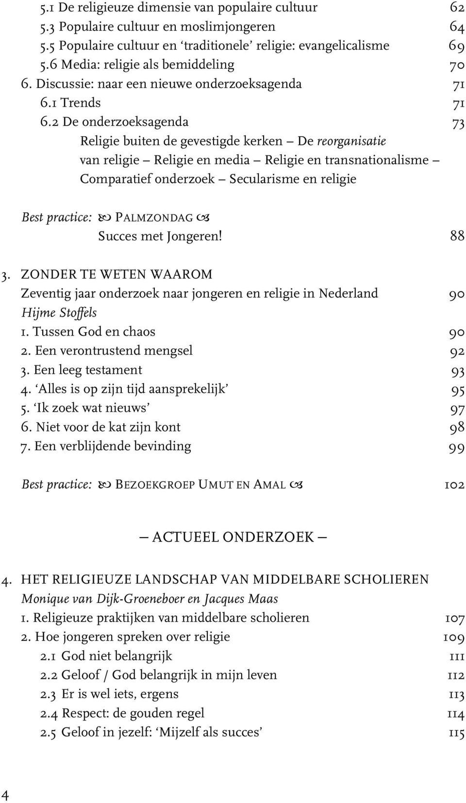 2 De onderzoeksagenda 73 Religie buiten de gevestigde kerken De reorganisatie van religie Religie en media Religie en transnationalisme Comparatief onderzoek Secularisme en religie Best practice: