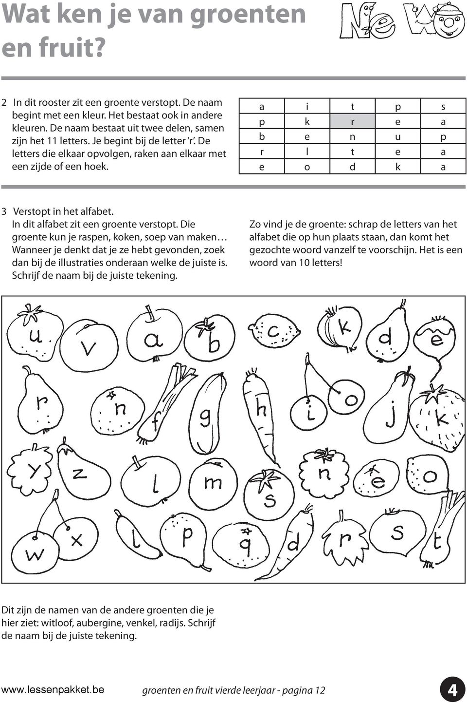 In dit alfabet zit een groente verstopt. Die groente kun je raspen, koken, soep van maken Wanneer je denkt dat je ze hebt gevonden, zoek dan bij de illustraties onderaan welke de juiste is.