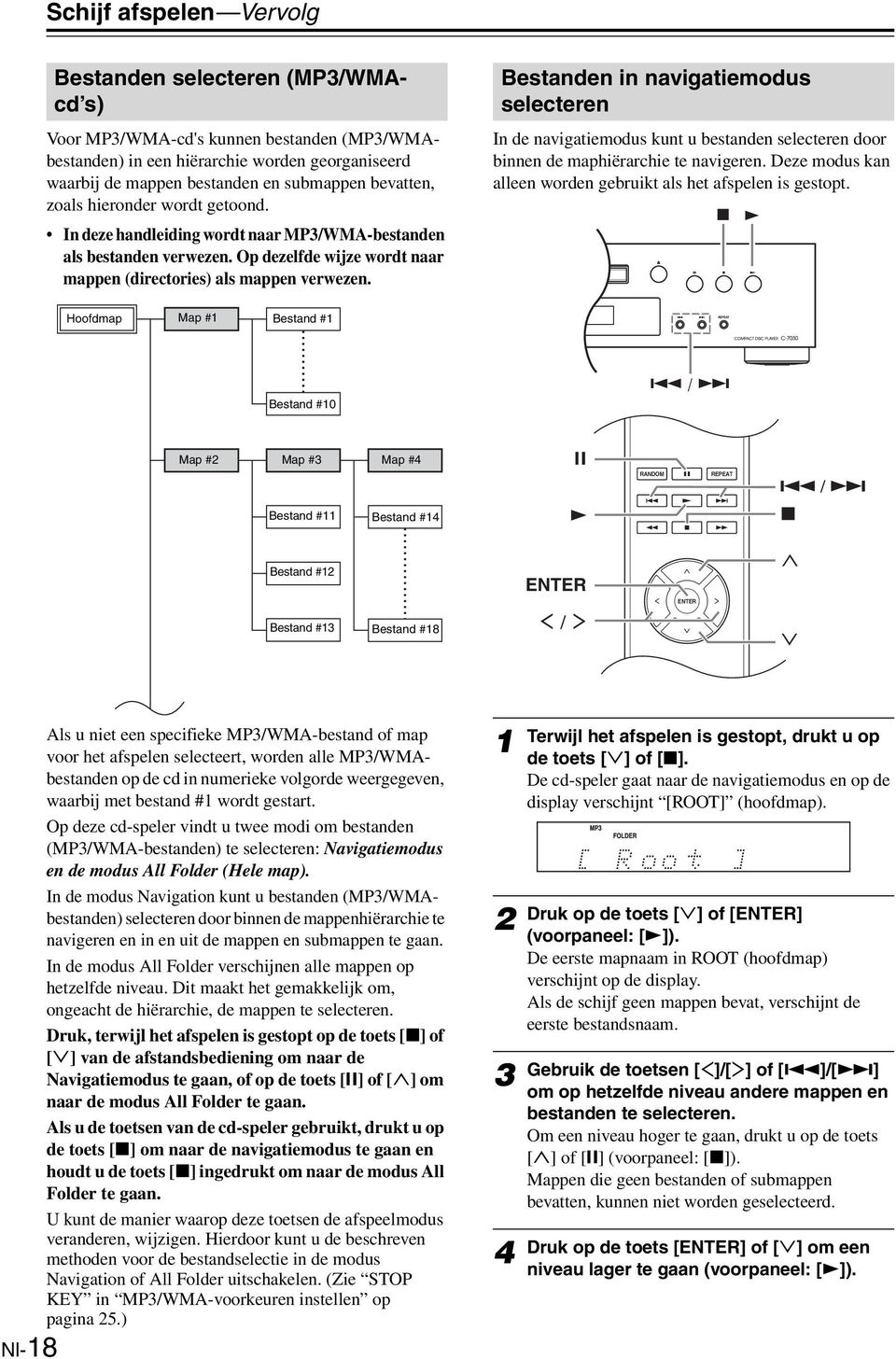 Bestanden in navigatiemodus selecteren In de navigatiemodus kunt u bestanden selecteren door binnen de maphiërarchie te navigeren. Deze modus kan alleen worden gebruikt als het afspelen is gestopt.