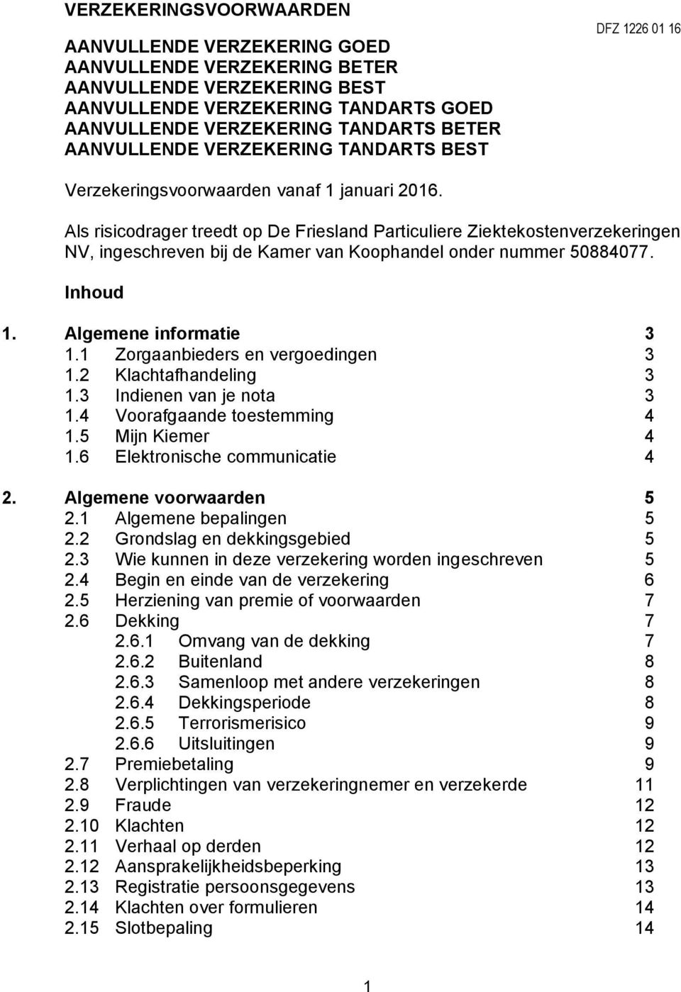 Als risicodrager treedt op De Friesland Particuliere Ziektekostenverzekeringen NV, ingeschreven bij de Kamer van Koophandel onder nummer 50884077. Inhoud 1. Algemene informatie 3 1.