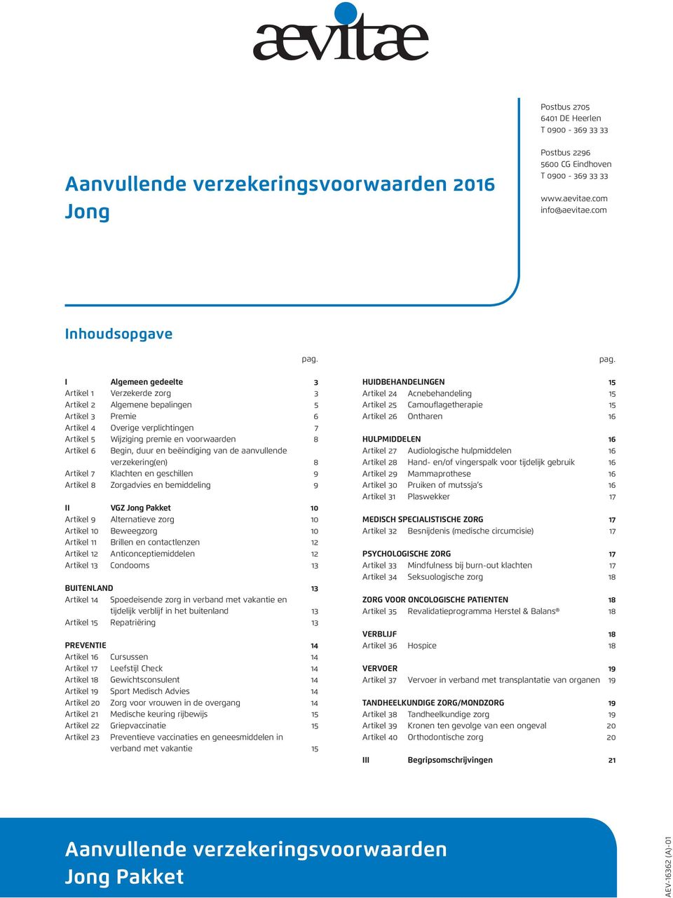 duur en beëindiging van de aanvullende verzekering(en) 8 Artikel 7 Klachten en geschillen 9 Artikel 8 Zorgadvies en bemiddeling 9 II VGZ Jong Pakket 10 Artikel 9 Alternatieve zorg 10 Artikel 10