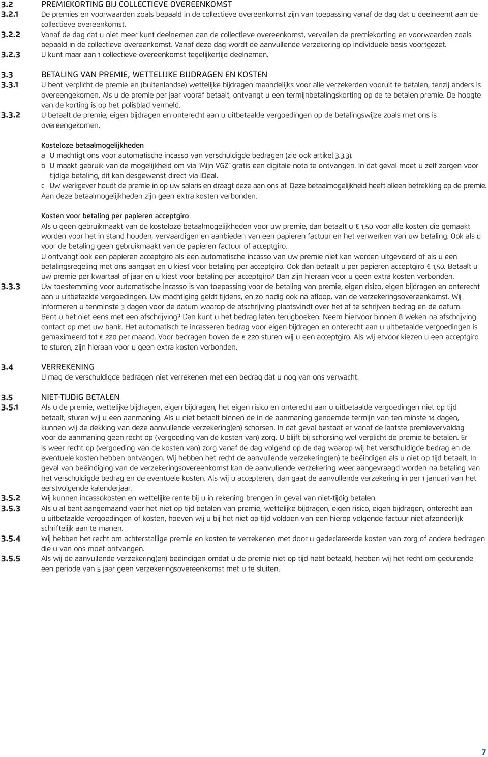 Vanaf deze dag wordt de aanvullende verzekering op individuele basis voortgezet. 3.2.3 U kunt maar aan 1 collectieve overeenkomst tegelijkertijd deelnemen. 3.3 BETALING VAN PREMIE, WETTELIJKE BIJDRAGEN EN KOSTEN 3.