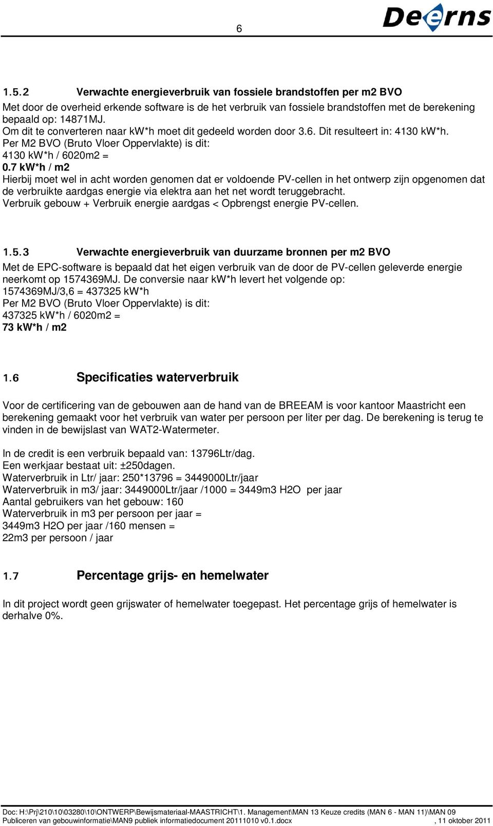 7 kw*h / m2 Hierbij moet wel in acht worden genomen dat er voldoende PV-cellen in het ontwerp zijn opgenomen dat de verbruikte aardgas energie via elektra aan het net wordt teruggebracht.