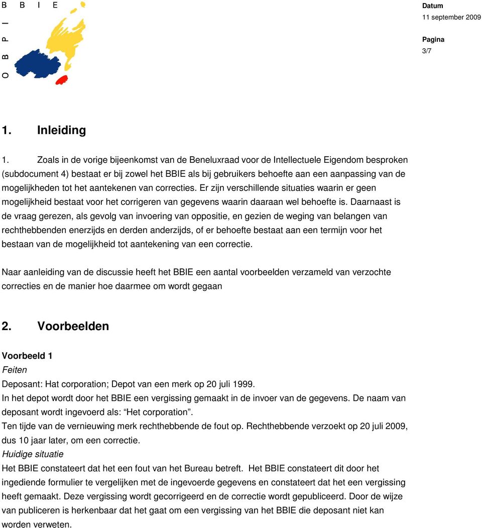 mogelijkheden tot het aantekenen van correcties. Er zijn verschillende situaties waarin er geen mogelijkheid bestaat voor het corrigeren van gegevens waarin daaraan wel behoefte is.