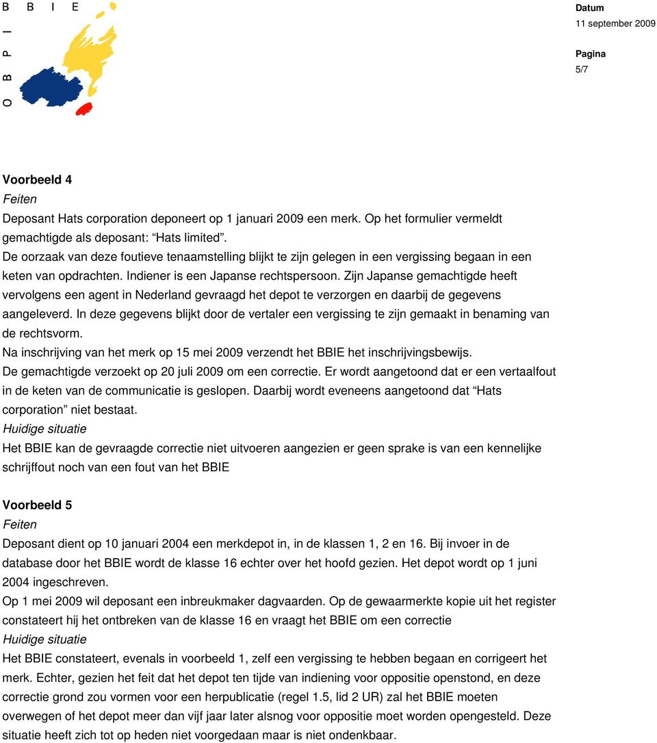 Zijn Japanse gemachtigde heeft vervolgens een agent in Nederland gevraagd het depot te verzorgen en daarbij de gegevens aangeleverd.