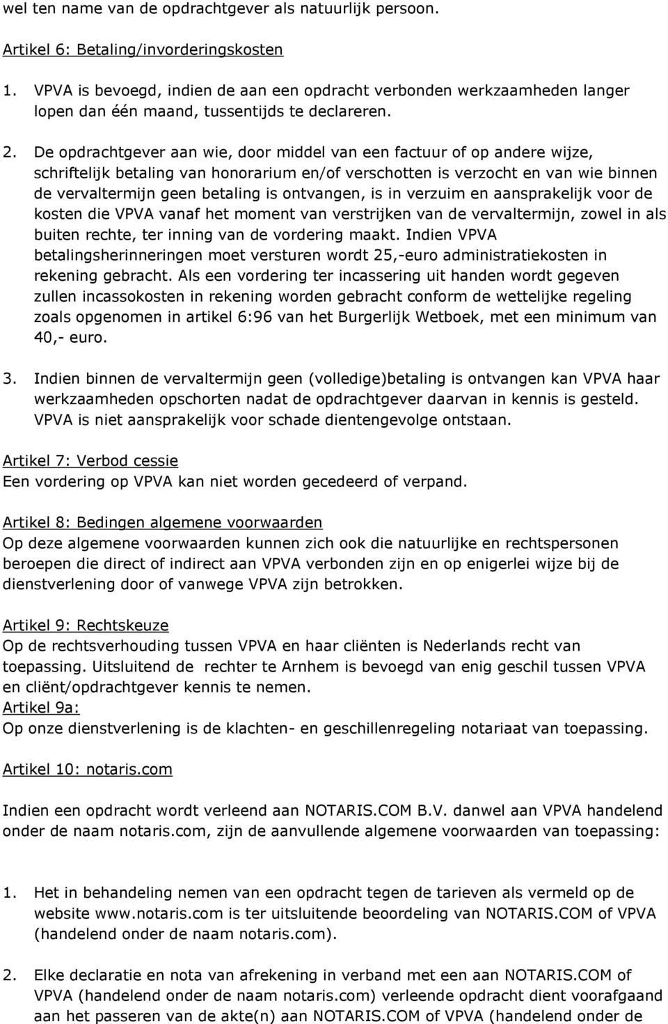 De opdrachtgever aan wie, door middel van een factuur of op andere wijze, schriftelijk betaling van honorarium en/of verschotten is verzocht en van wie binnen de vervaltermijn geen betaling is