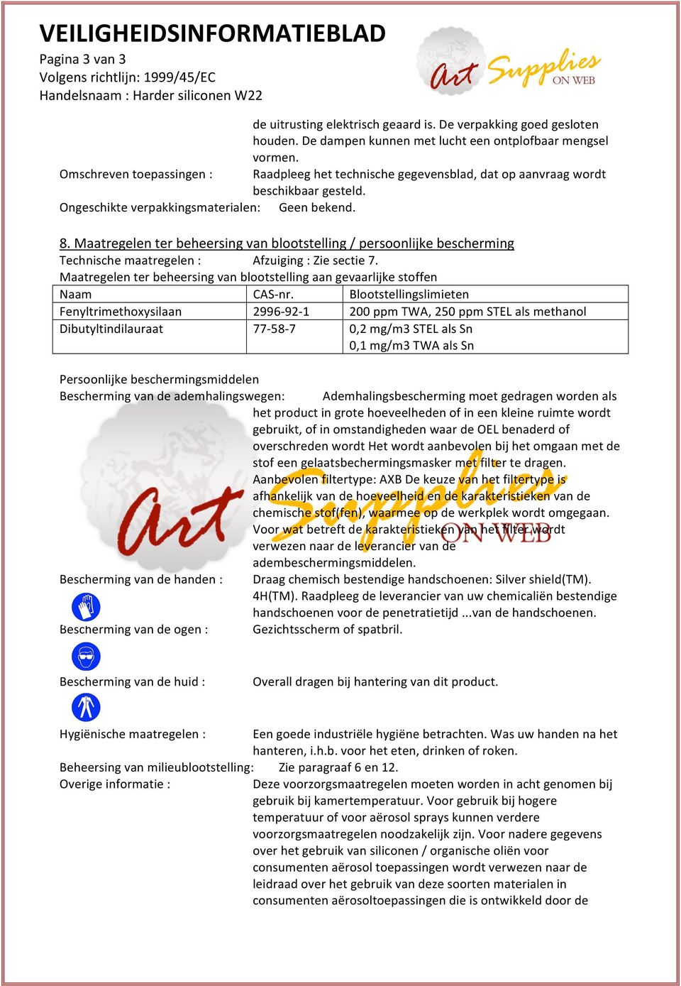 Maatregelen ter beheersing van blootstelling / persoonlijke bescherming Technische maatregelen : Afzuiging : Zie sectie 7.