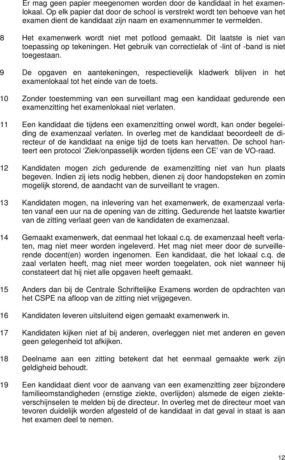 Dit laatste is niet van toepassing op tekeningen. Het gebruik van correctielak of -lint of -band is niet toegestaan.