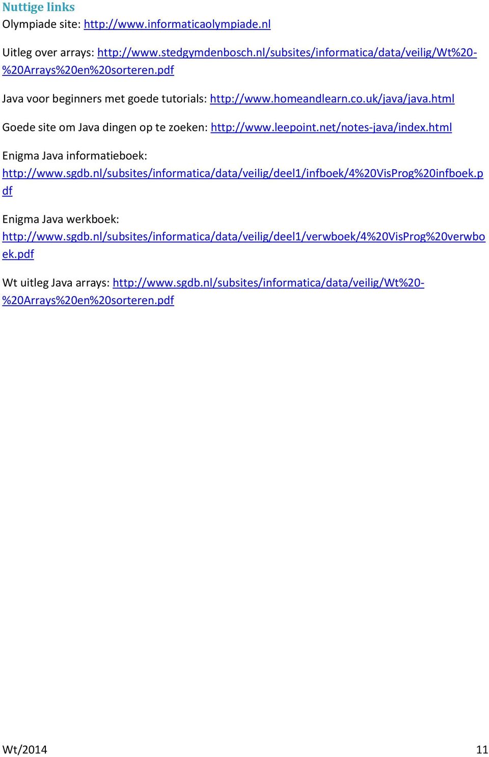 html Goede site om Java dingen op te zoeken: http://www.leepoint.net/notes-java/index.html Enigma Java informatieboek: http://www.sgdb.
