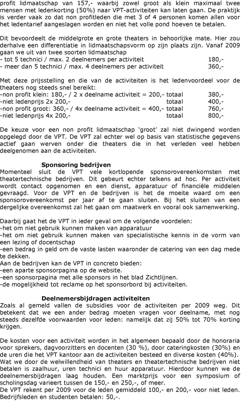 Dit bevoordeelt de middelgrote en grote theaters in behoorlijke mate. Hier zou derhalve een differentiatie in lidmaatschapsvorm op zijn plaats zijn.