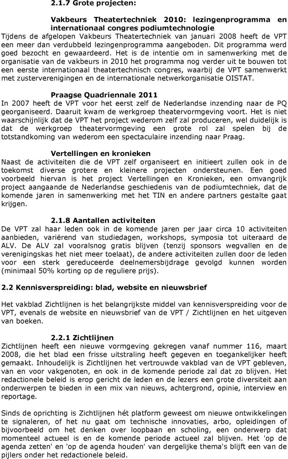 Het is de intentie om in samenwerking met de organisatie van de vakbeurs in 2010 het programma nog verder uit te bouwen tot een eerste internationaal theatertechnisch congres, waarbij de VPT